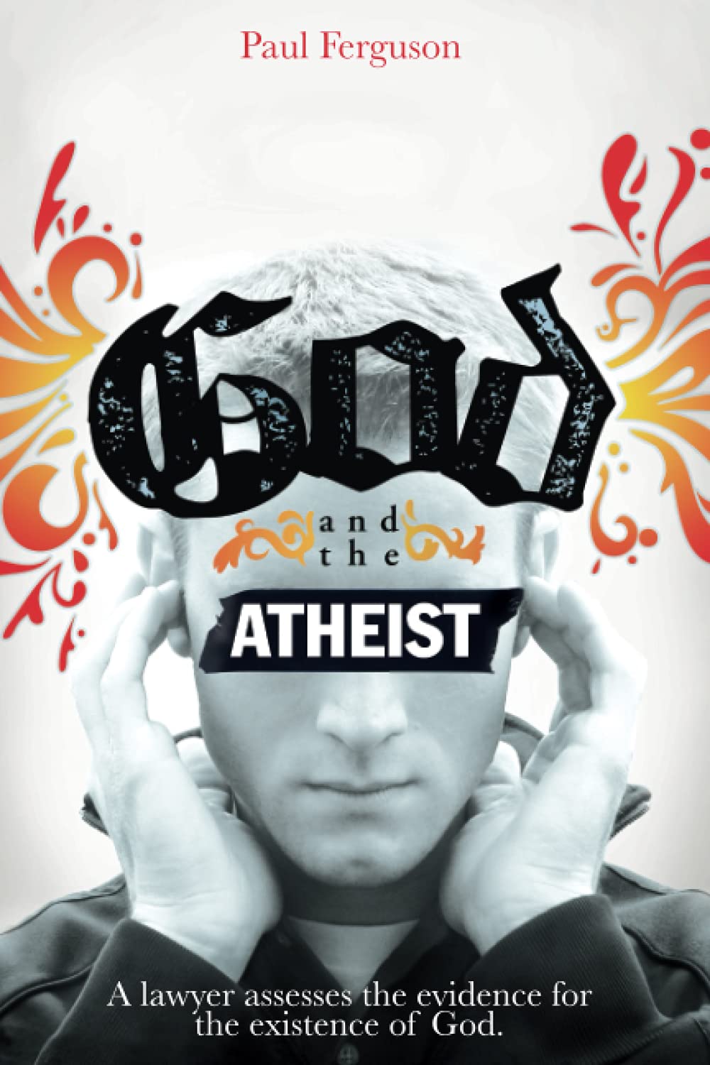 God and the Atheist: A Lawyer Assesses the Evidence for the Existence of God