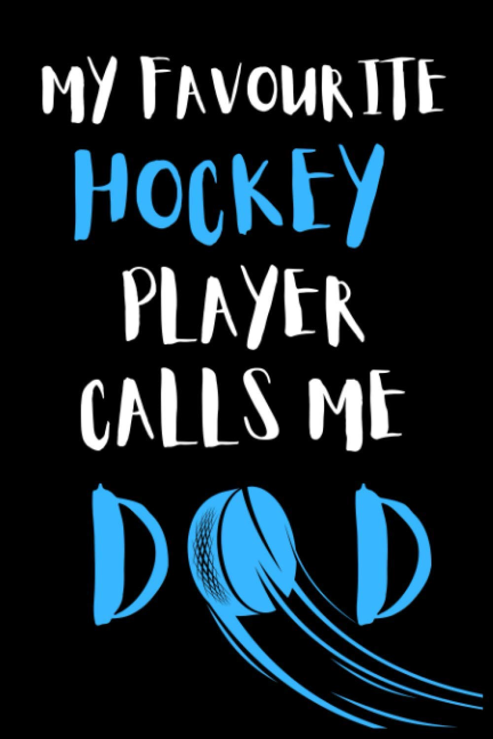 My Favourite Hockey Player Calls Me Dad: Funny Lined Journal Notebook For A Hockey Lover . Sports Lover Birthday Gift . 100 Pages notebook