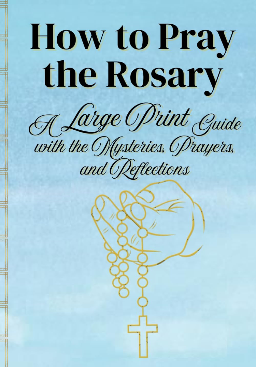 How to Pray the Rosary: Large Print Guide with Mysteries, Prayers, and Reflections (Large Print Catholic Devotional Series)