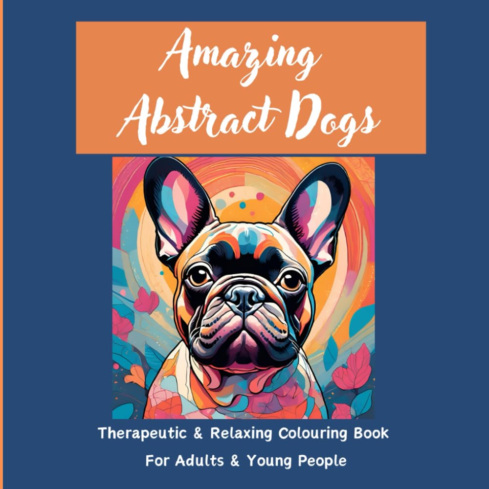 Amazing Abstract Dogs: Stress Relieving, Creative Fun, Reduce Anxiety And Relax, colouring book for adults and all ages