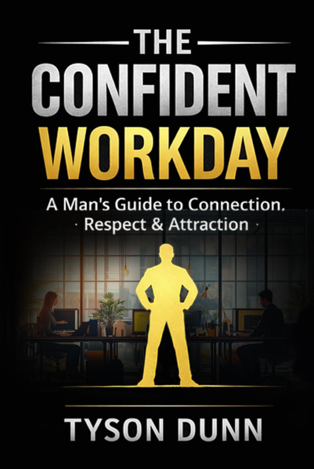 The Confident Workday: A Man’s Guide to Connection, Respect & Attraction