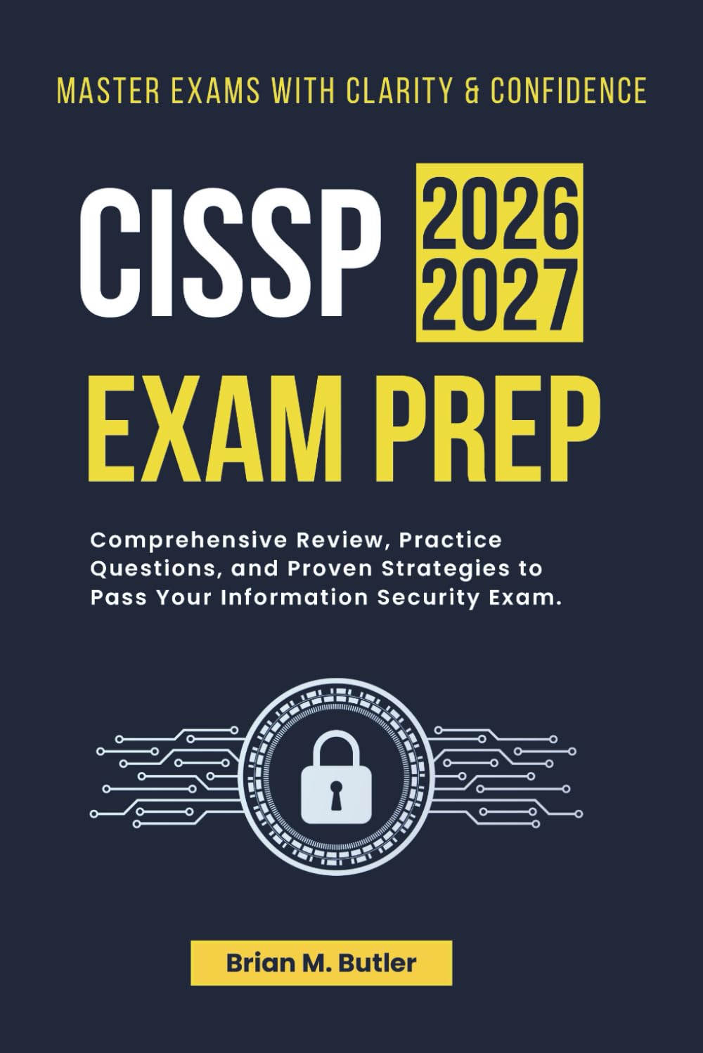 CISSP Exam Prep 2026-2027: Comprehensive Review, Practice Questions, and Proven Strategies to Pass Your Information Security Exam.