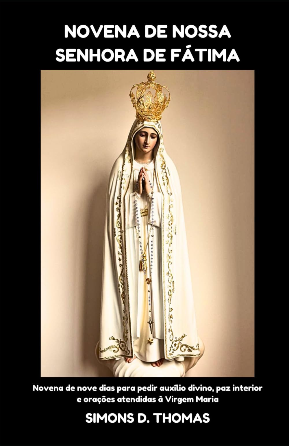 NOVENA DE NOSSA SENHORA DE FÁTIMA: Novena de nove dias para pedir auxílio divino, paz interior e orações atendidas à Virgem Maria
