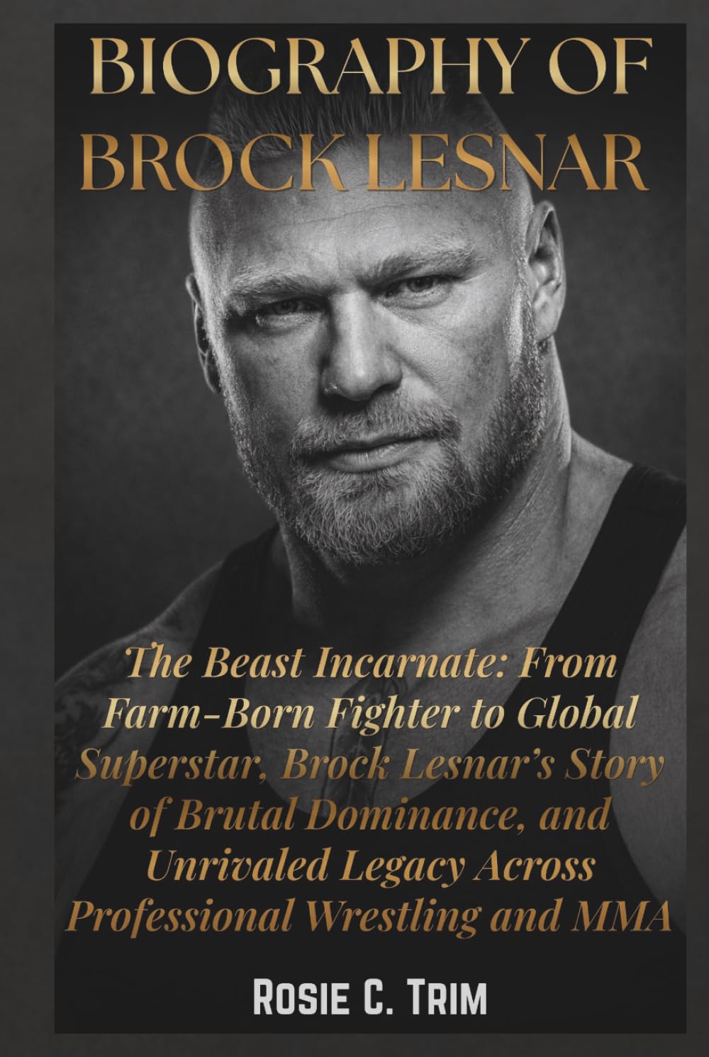 BIOGRAPHY OF BROCK LESNAR: The Beast Incarnate: From Farm-Born Fighter to Global Superstar, Brock Lesnar’s Story of Brutal Dominance, and Unrivaled ... COLLECTION (Where Legends Live Forever))