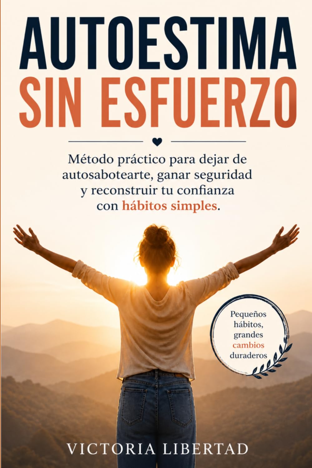 Autoestima sin esfuerzo: Método práctico para dejar de autosabotearte, ganar seguridad y reconstruir tu confianza con hábitos simples.