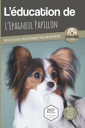 L’EDUCATION DE L’EPAGNEUL PAPILLON - Edition 2021 enrichie: Toutes les astuces pour un Epagneul Papillon bien éduqué
