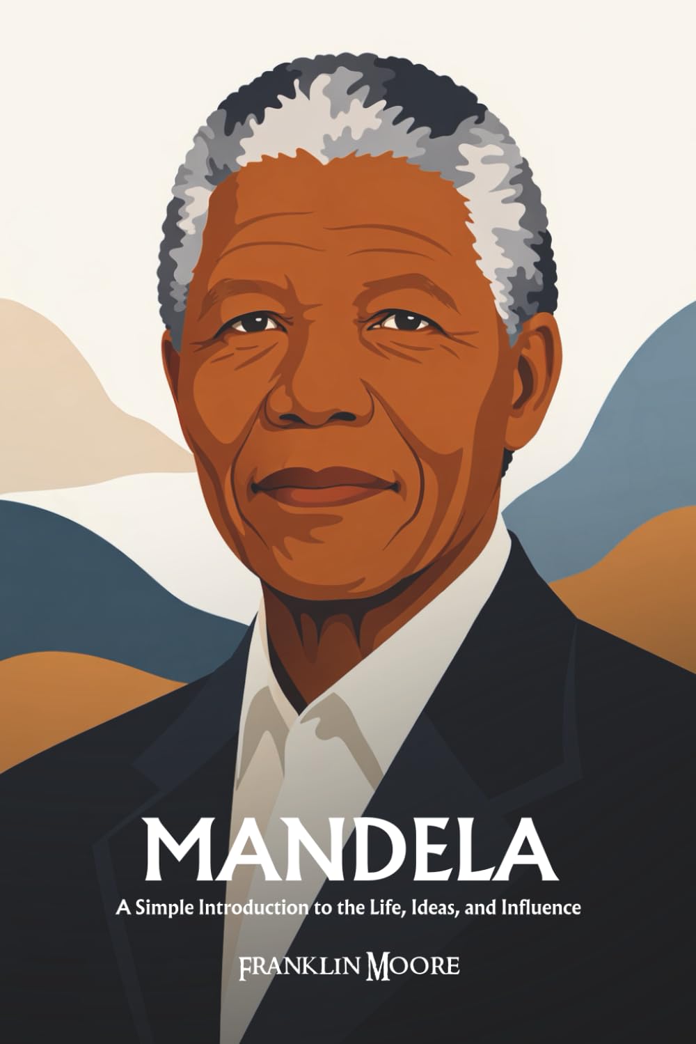 Nelson Mandela: A Simple Introduction to the Life, Ideas, and Influence