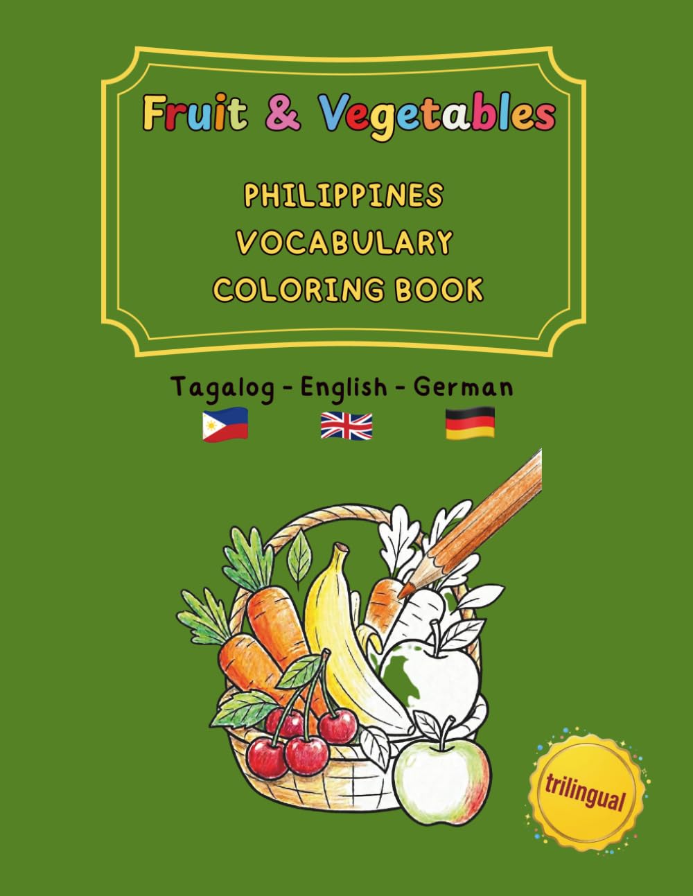 Fruit & Vegetables: Philippines Vocabulary Coloring Book Tagalog / English / German (trilingual): At the Market: Learn Filipino Food Words with the ... and trilingual activity books ages 4–8)