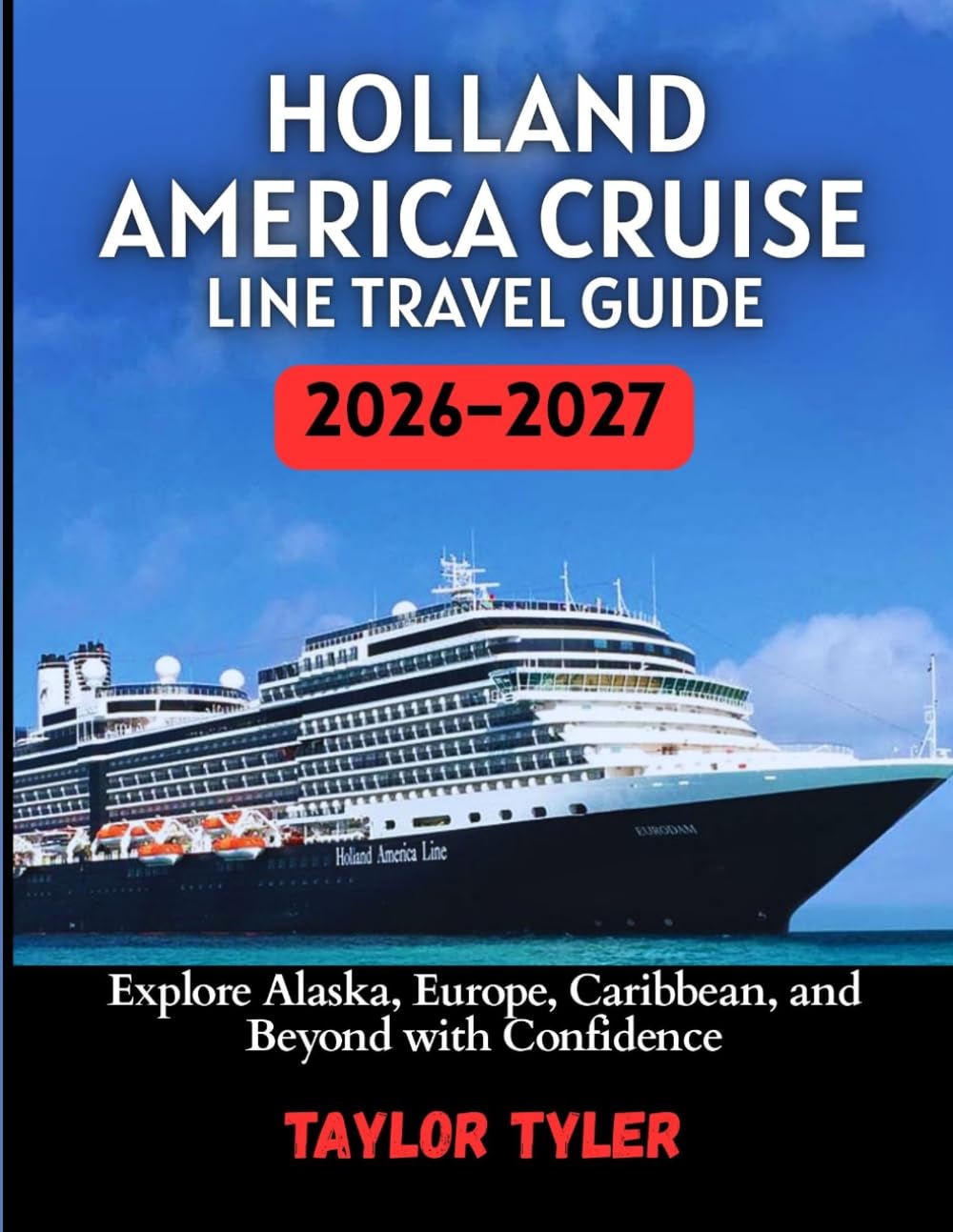 HOLLAND AMERICA CRUISE LINE TRAVEL GUIDE 2026–2027: Explore Alaska, Europe, Caribbean, and Beyond with Confidence.