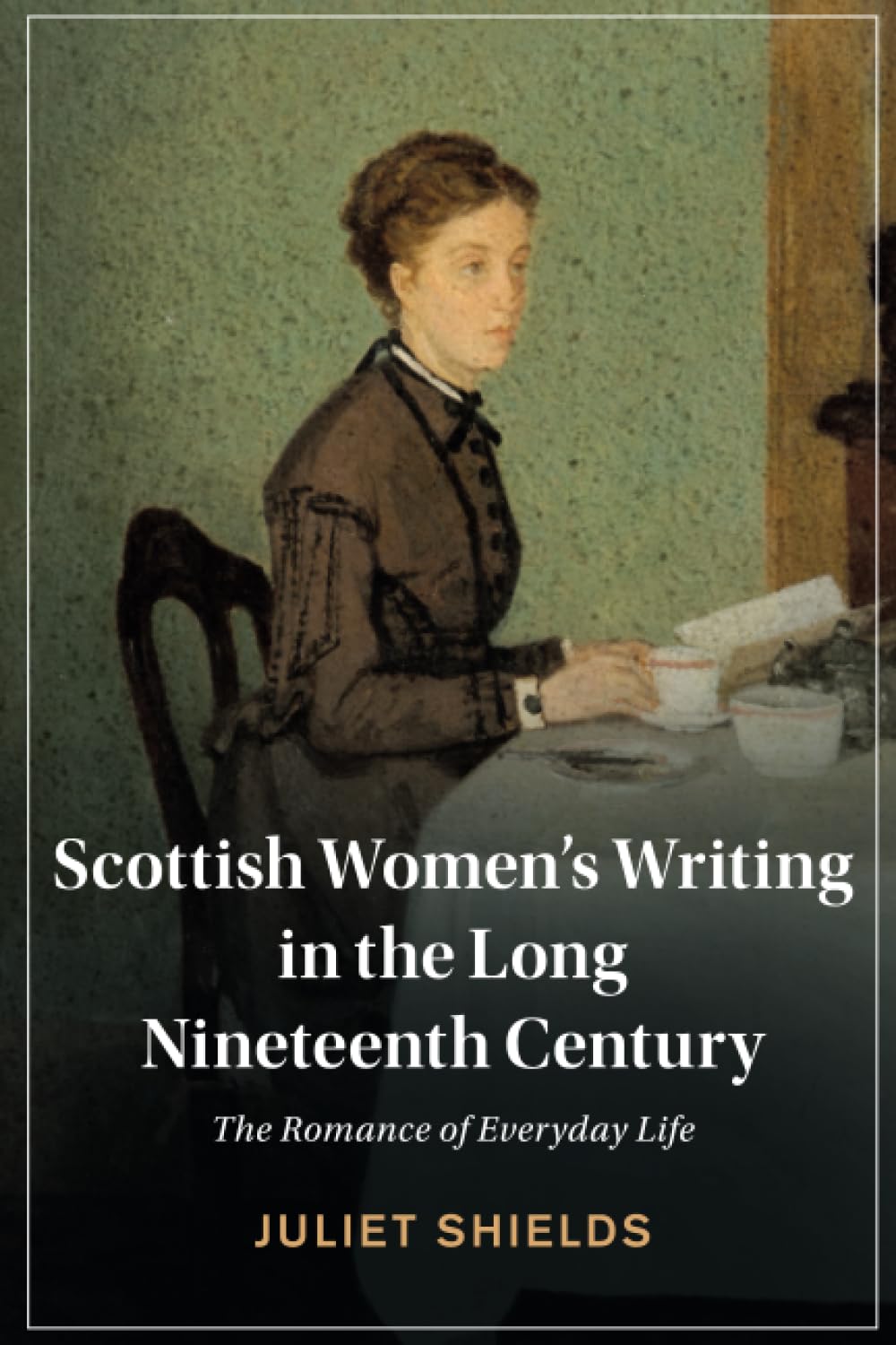 Scottish Women's Writing in the Long Nineteenth Century: The Romance of Everyday Life (Cambridge Studies in Nineteenth-Century Literature and Culture)