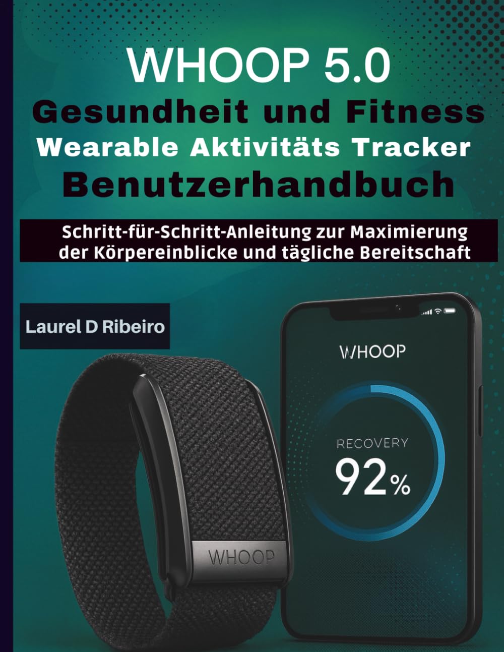WHOOP 5.0 Gesundheit und Fitness Wearable Aktivitäts Tracker Benutzerhandbuch: Schritt für Schritt Anleitung zur Maximierung der Körpereinblicke und tägliche Bereitschaft