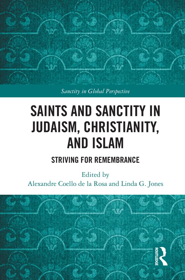 Saints and Sanctity in Judaism, Christianity, and Islam: Striving for remembrance (Sanctity in Global Perspective)      1st Edition