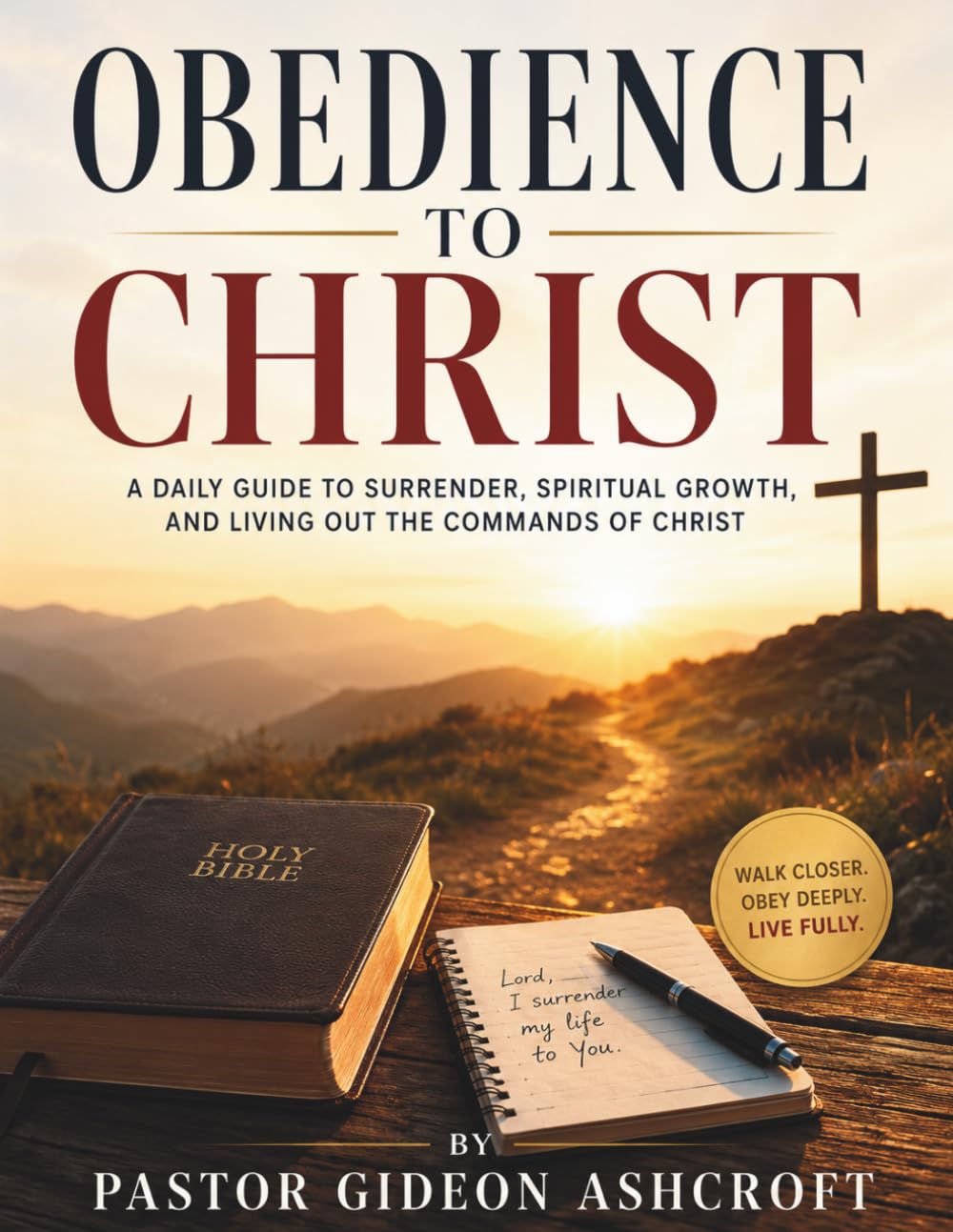 Obedience To Christ: A Daily Guide To Surrender, Spiritual Growth, And Living Out The Commands Of Christ