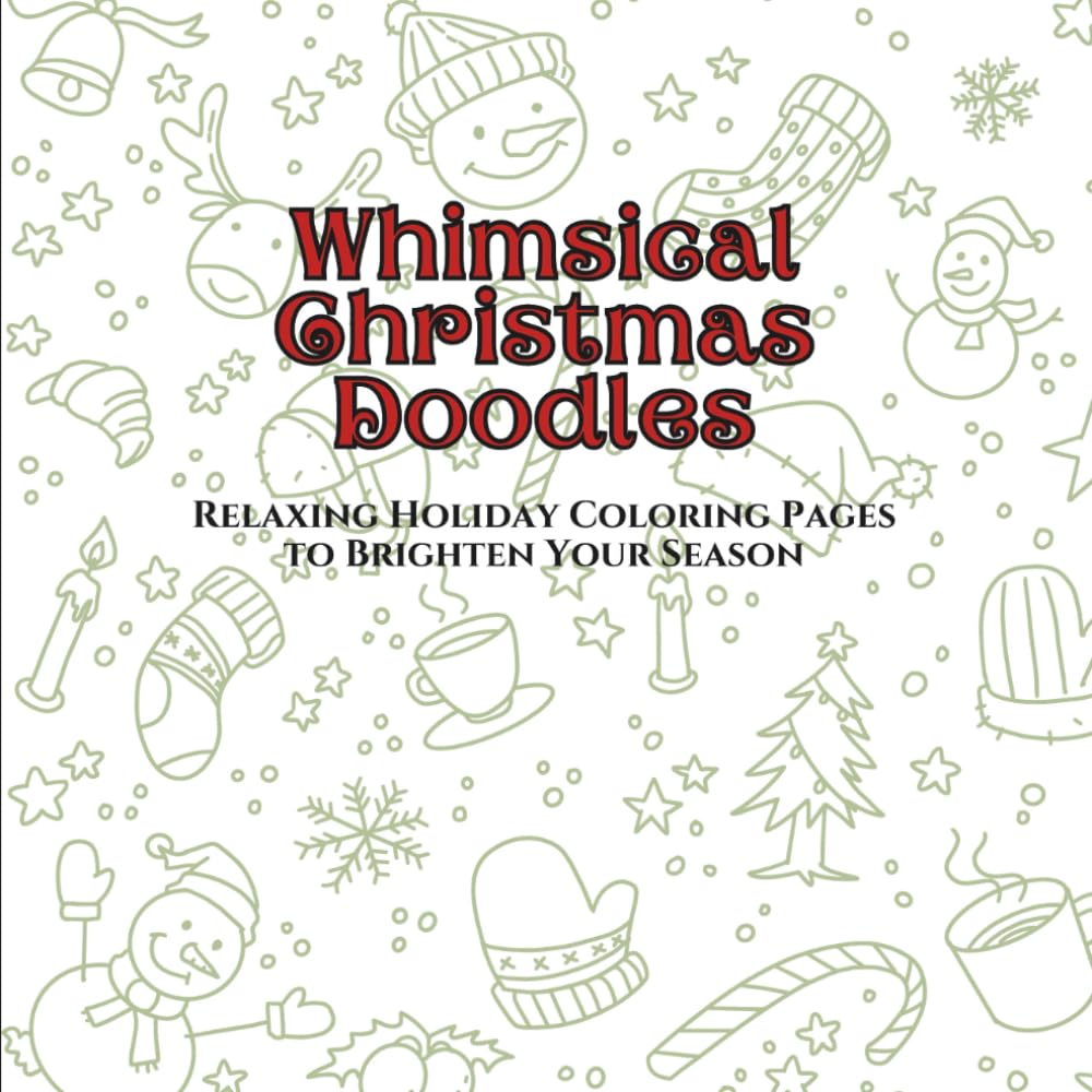 Whimsical Christmas Doodles Relaxing Holiday Coloring Pages to Brighten Your Season: Creative Christmas Doodles to Inspire Holiday Cheer