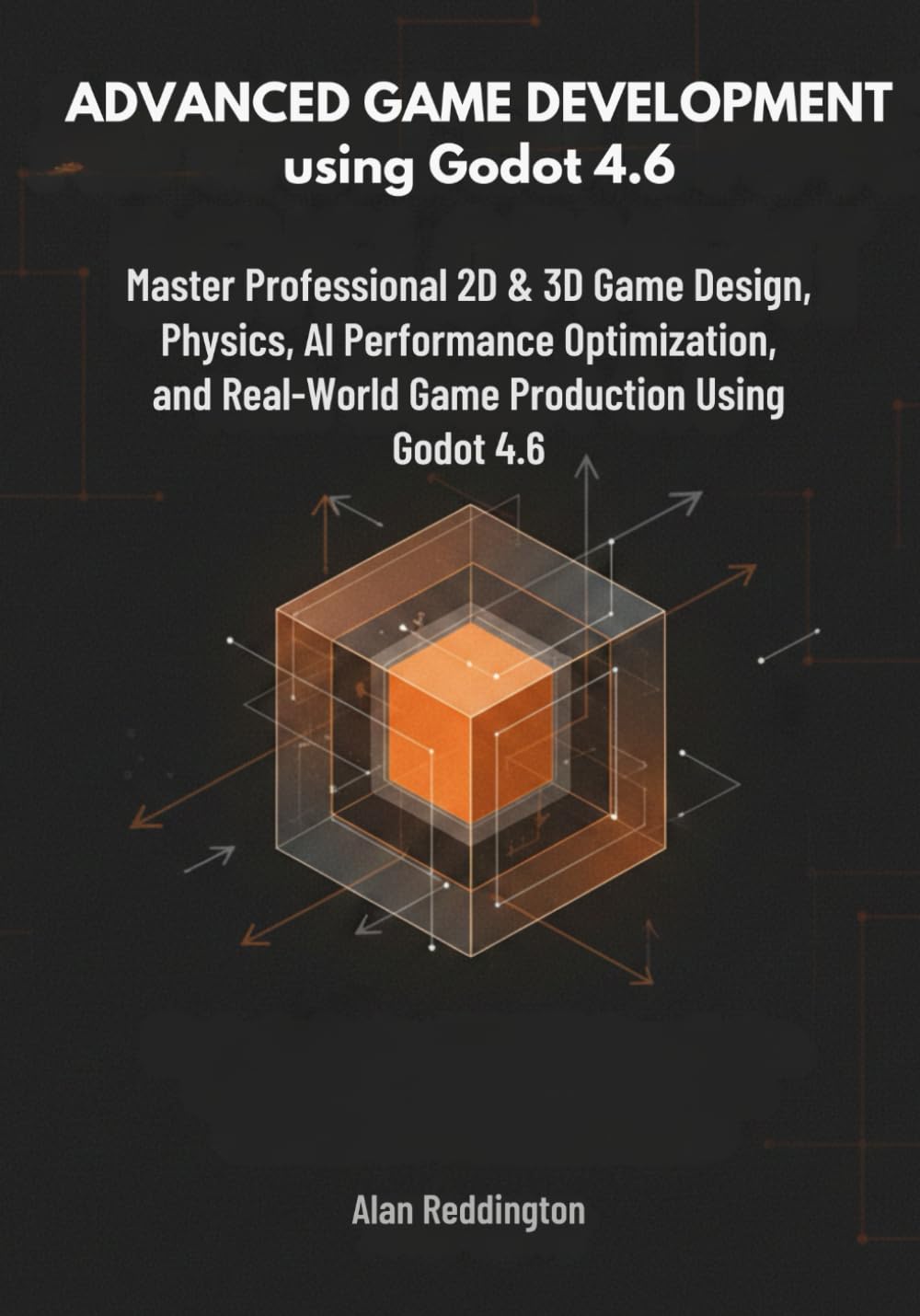 Advanced Game Development using Godot 4.6: Master Professional 2D & 3D Game Design, Physics, AI, Performance Optimization, and Real-World Game Production Using Godot 4.6