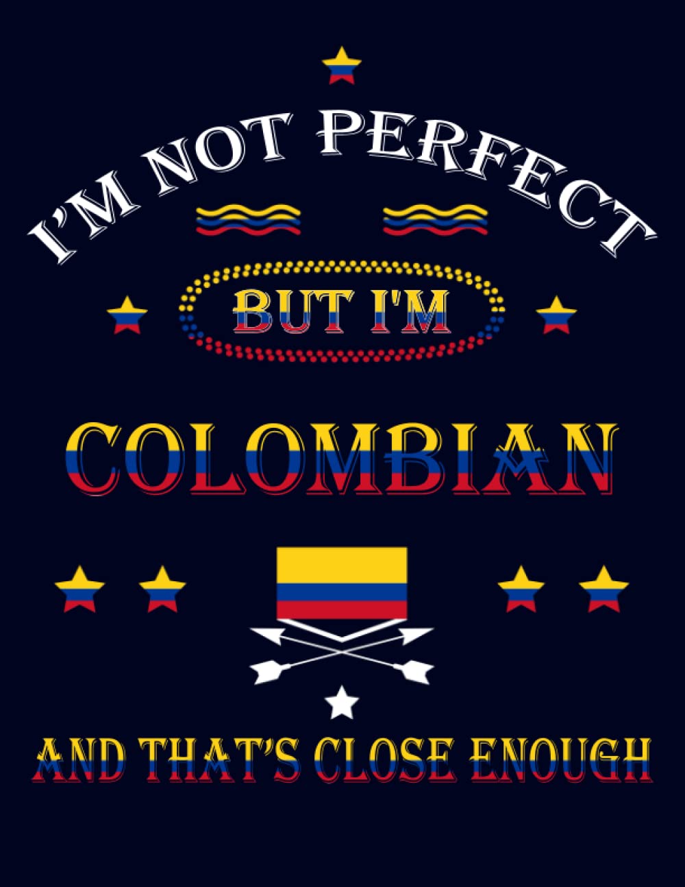 I'm Not Perfect But I'm Colombian And That's Close Enough: Funny colombian Notebook Journal Diary Colombia Heritage Gift, 110 Lined pages , high-Quality Cover (8.5 x 11) Inches