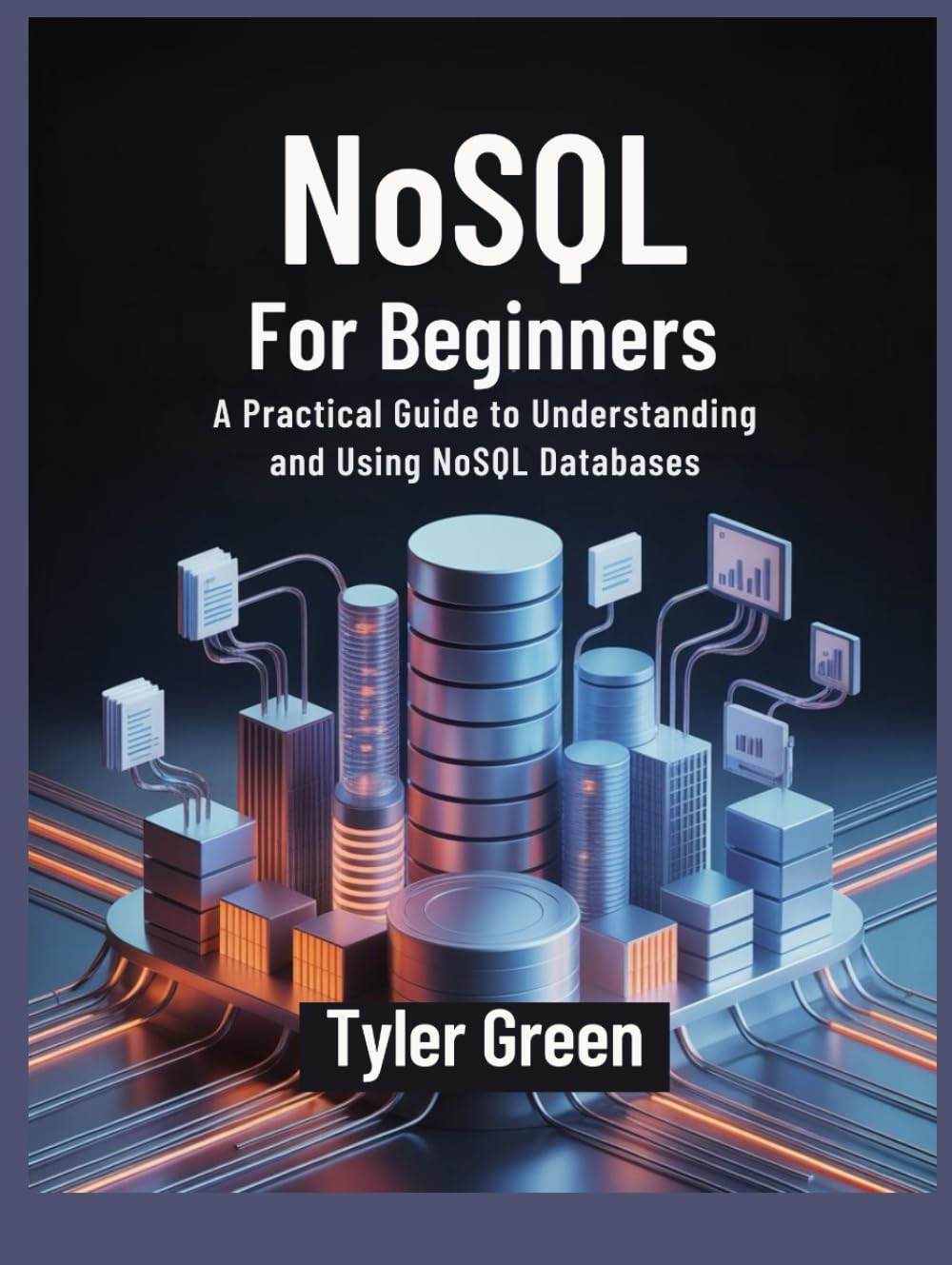 NoSQL For Beginners: A Practical Guide to Understanding and Using NoSQL Databases