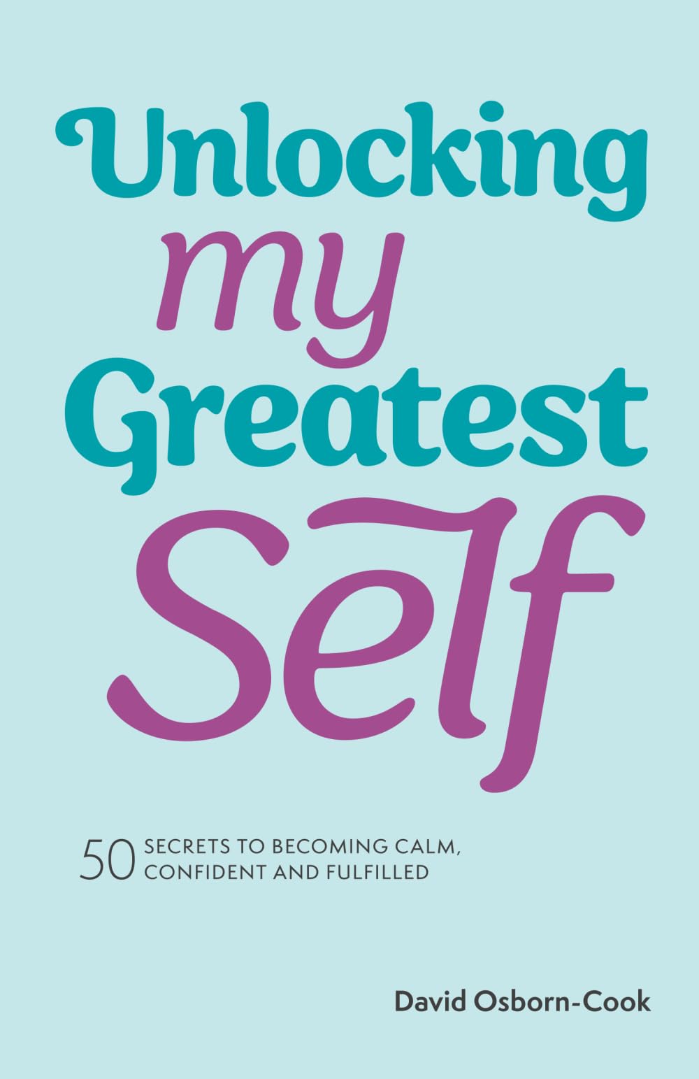 Unlocking My Greatest Self: 50 secrets to becoming calm, confident and fulfilled