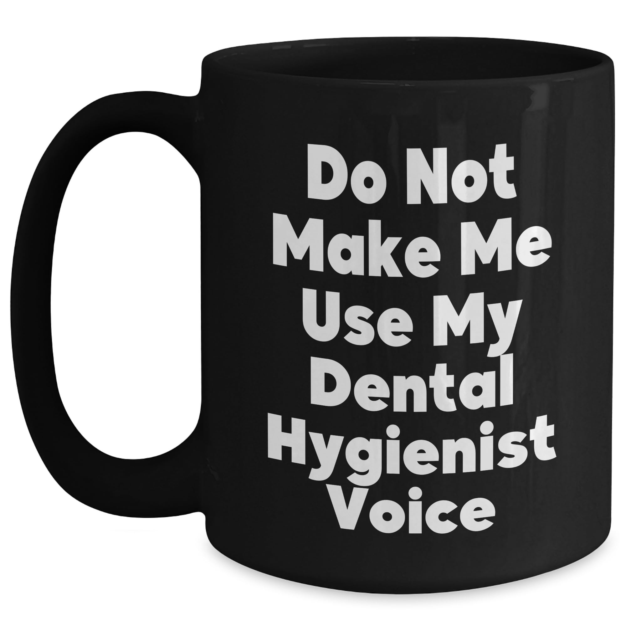 Dental Hygienist Love Black Coffee Mug, Funny Birthday Unique Gift from Friends, 'Do Not Make Me Use My Dental Hygienist Voice'