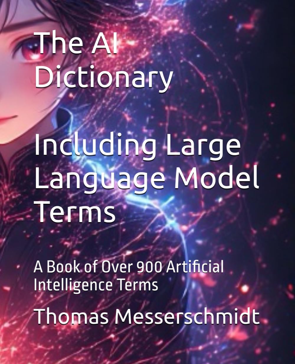 The AI Dictionary Including Large Language Model Terms: A Book of Over 900 Artificial Intelligence Terms