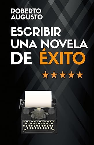 ESCRIBIR UNA NOVELA DE ÉXITO: Cómo escribir una novela que atrape a los lectores desde la primera línea (SERIE ESCRITURA CREATIVA)