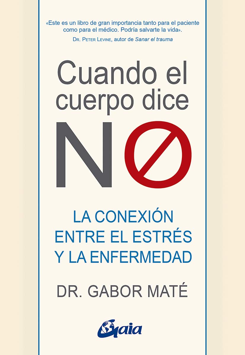 Cuando el cuerpo dice NO: La conexión entre el estrés y la enfermedad (Psicoemoción) (Spanish Edition)