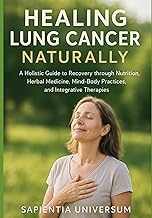 Healing Lung Cancer Naturally: A Holistic Guide to Recovery through Nutrition, Herbal Medicine, Mind-Body Practices, and Integrative Therapies