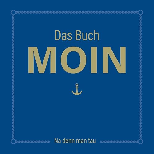 Das Buch MOIN: Na denn man tau | Lustiges Handbuch über die norddeutsche Lebensart mit plattdeutschen Sprüchen, Schietwetter-Tipps und Moinologie-Test