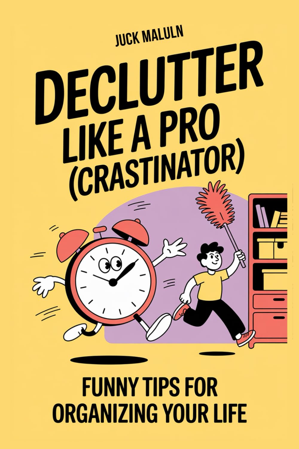Declutter Like a Pro(crastinator): Funny Tips for Organizing Your Life: A Humorous Guide to Overcoming Procrastination and Achieving a Clutter-Free Home
