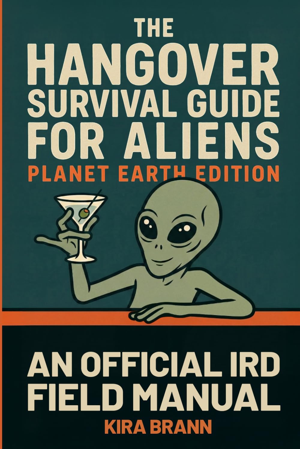 THE HANGOVER SURVIVAL GUIDE FOR ALIENS: Planet Earth Edition — An Official IRD Field Manual (THE IRD EARTH FILES)