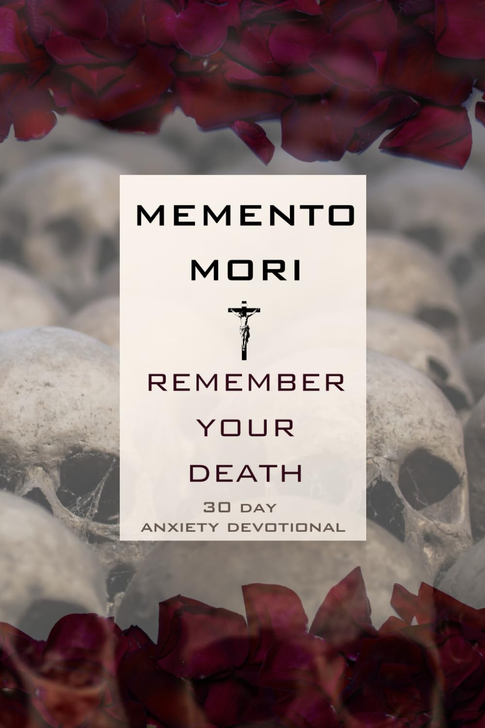 MEMENTO MORI: REMEMBER YOUR DEATH: A Modern-Day Antidote to Anxiety Through 30 Days of Catholic Reflection