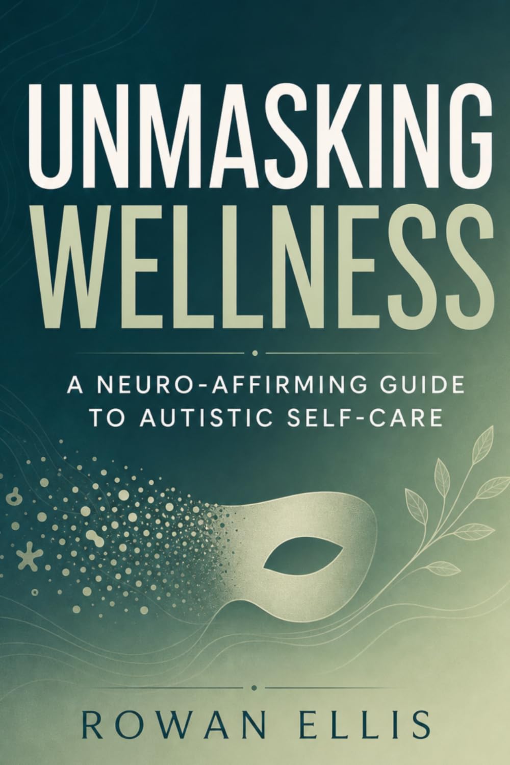Unmasking Wellness: A Neuro-Affirming Guide to Autistic Self-Care