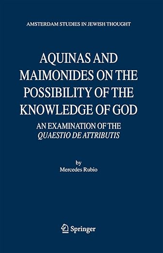 Aquinas and Maimonides on the Possibility of the Knowledge of God: An Examination of The Quaestio de attributis (Amsterdam Studies in Jewish Philosophy, 11)