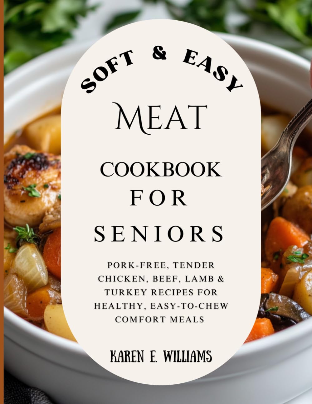 Soft & Easy Meat Cookbook for Seniors: Pork-Free, Tender Chicken, Beef, Lamb & Turkey Recipes for Healthy, Easy-to-Chew Comfort Meals