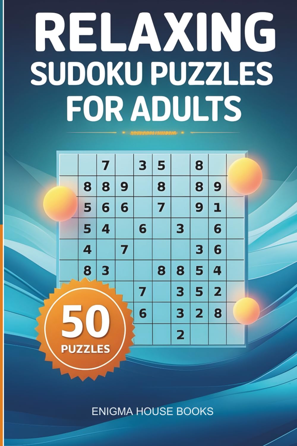 Relaxing Sudoku Puzzles for Adults: 50 Stress Relief Logic Puzzles to Reduce Anxiety, Boost Focus, and Calm the Mind