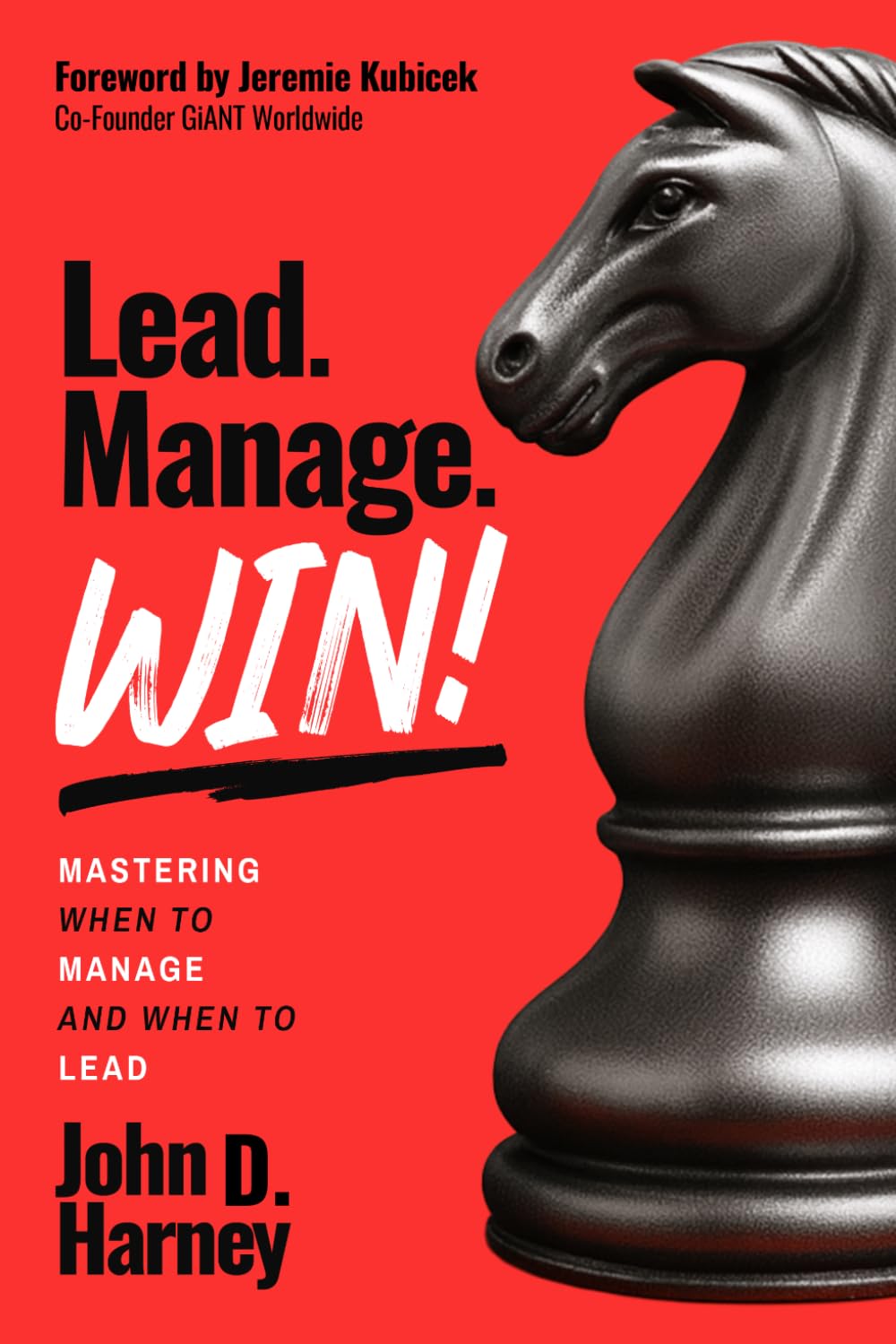 Lead. Manage. Win!: Mastering When to Manage and When to Lead