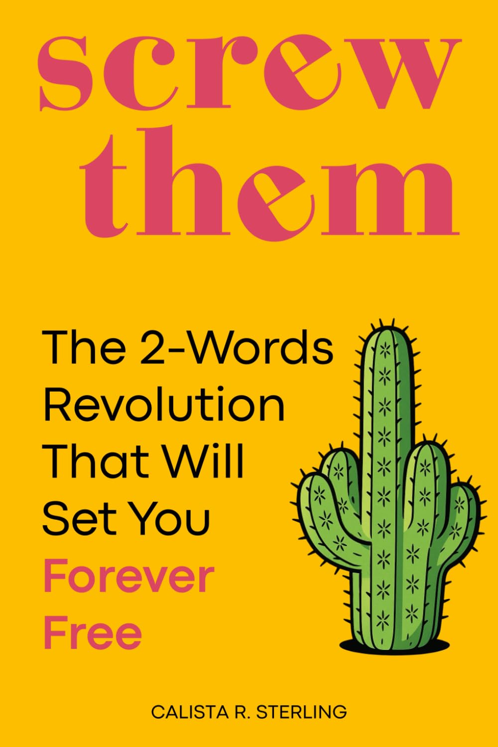 Screw Them: The 2-Words Revolution That Will Set You Free Forever.