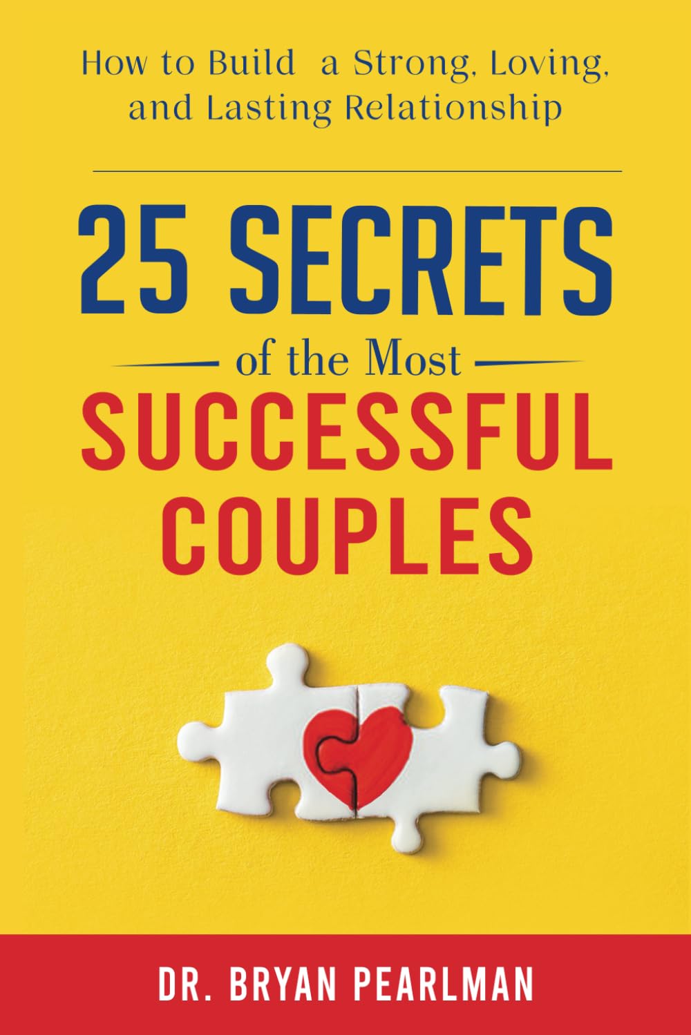 25 Secrets Of The Most Successful Couples: How To Build A Strong, Loving, And Lasting Relationship