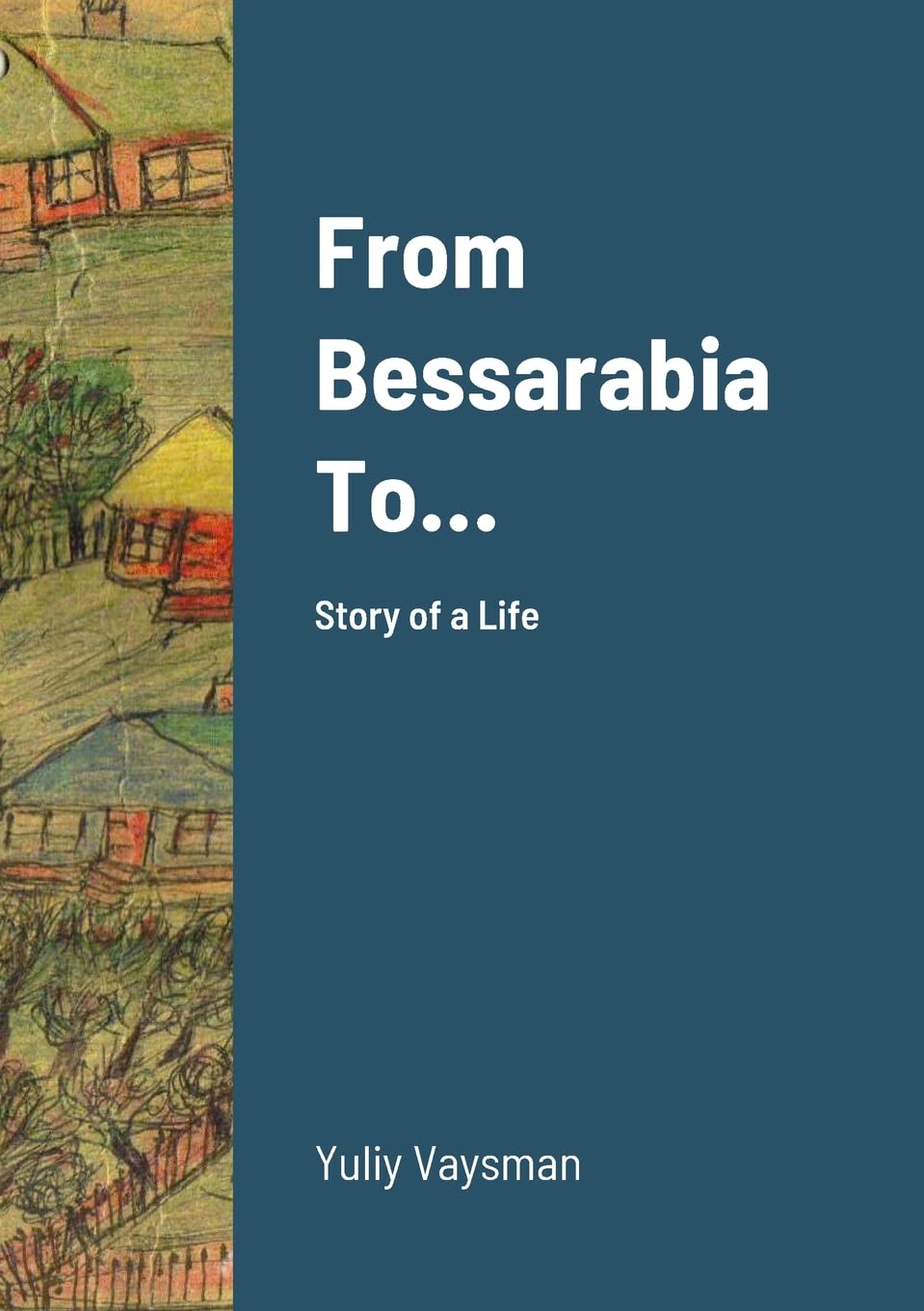 From Bessarabia To...: Story of a Life