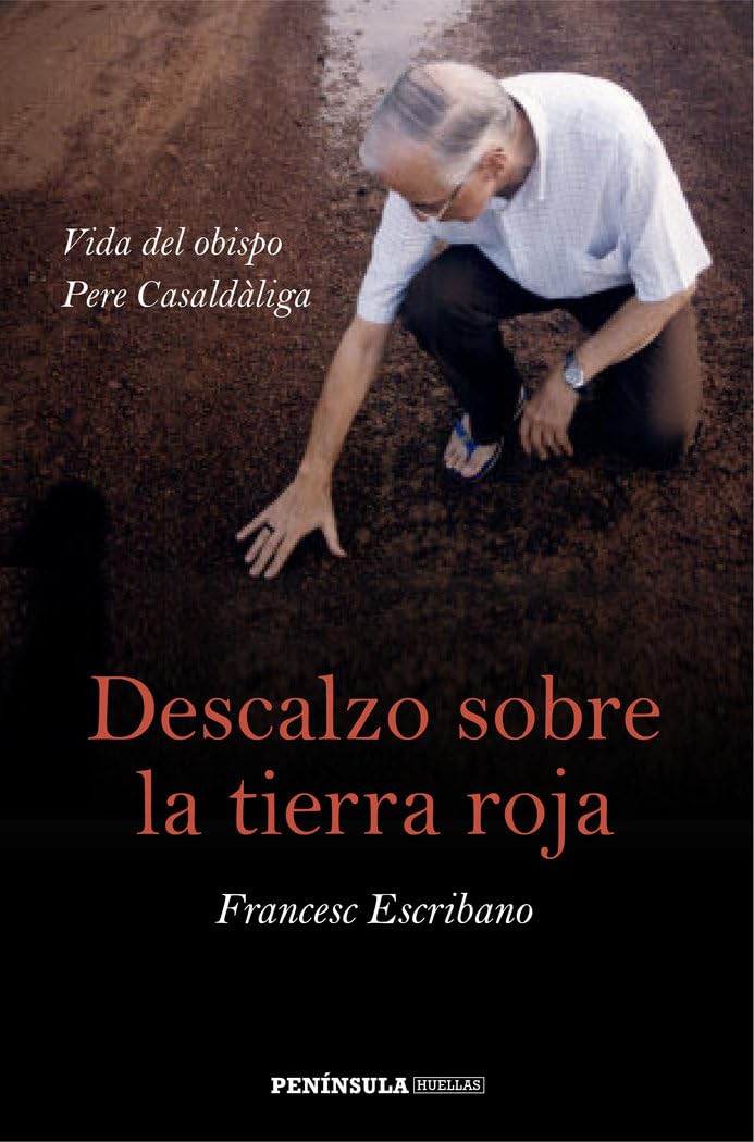 Descalzo sobre la tierra roja: Vida del obispo Pere Casaldàliga (PENINSULA)