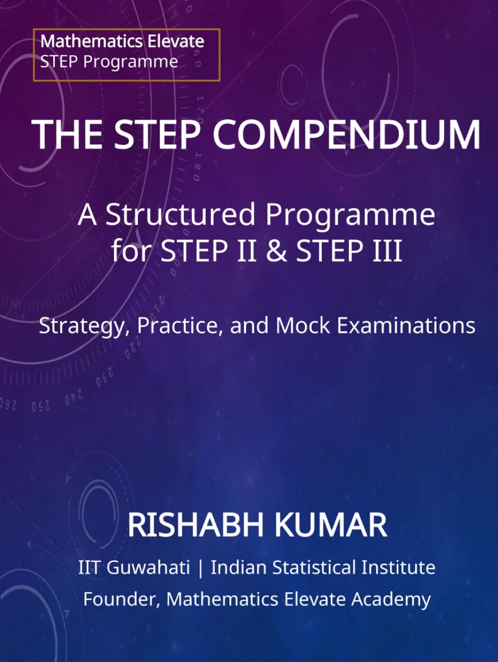 THE STEP COMPENDIUM: A Structured Programme of Strategy, Practice, and 40 Mock Examinations for STEP 2 & 3 (Mathematics Elevate STEP Series)