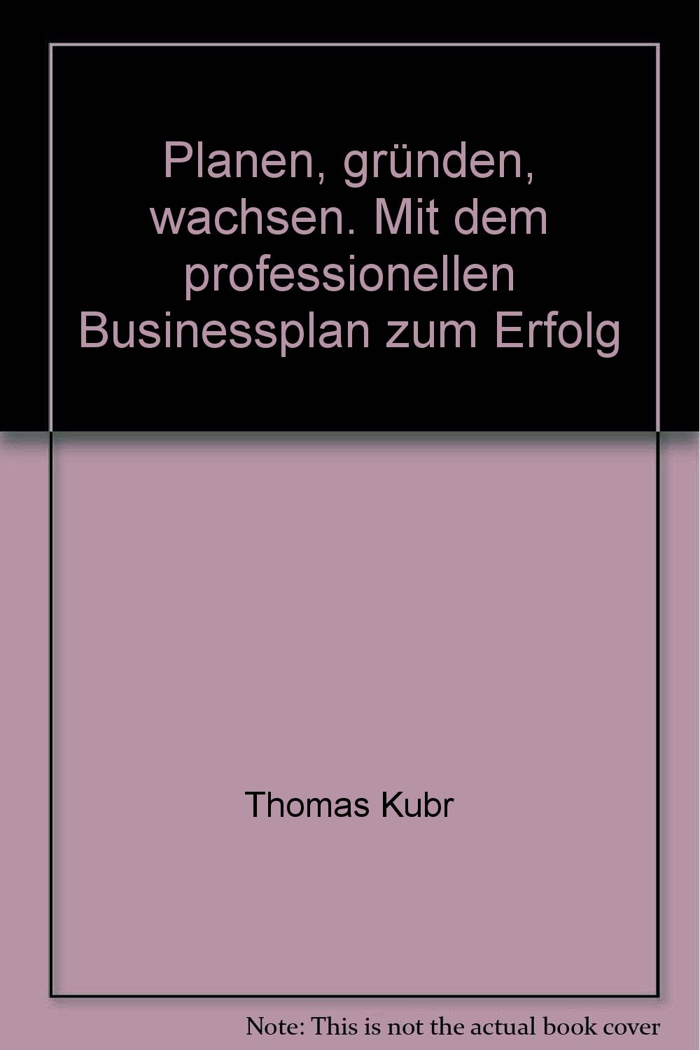 Planen, gründen, wachsen. Mit dem professionellen Businessplan zum Erfolg