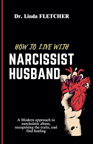 How to Live with A Narcissistic Husband: A Modern Approach to Narcissistic Abuse Recovery, Recognizing the Traits, And Find Healing