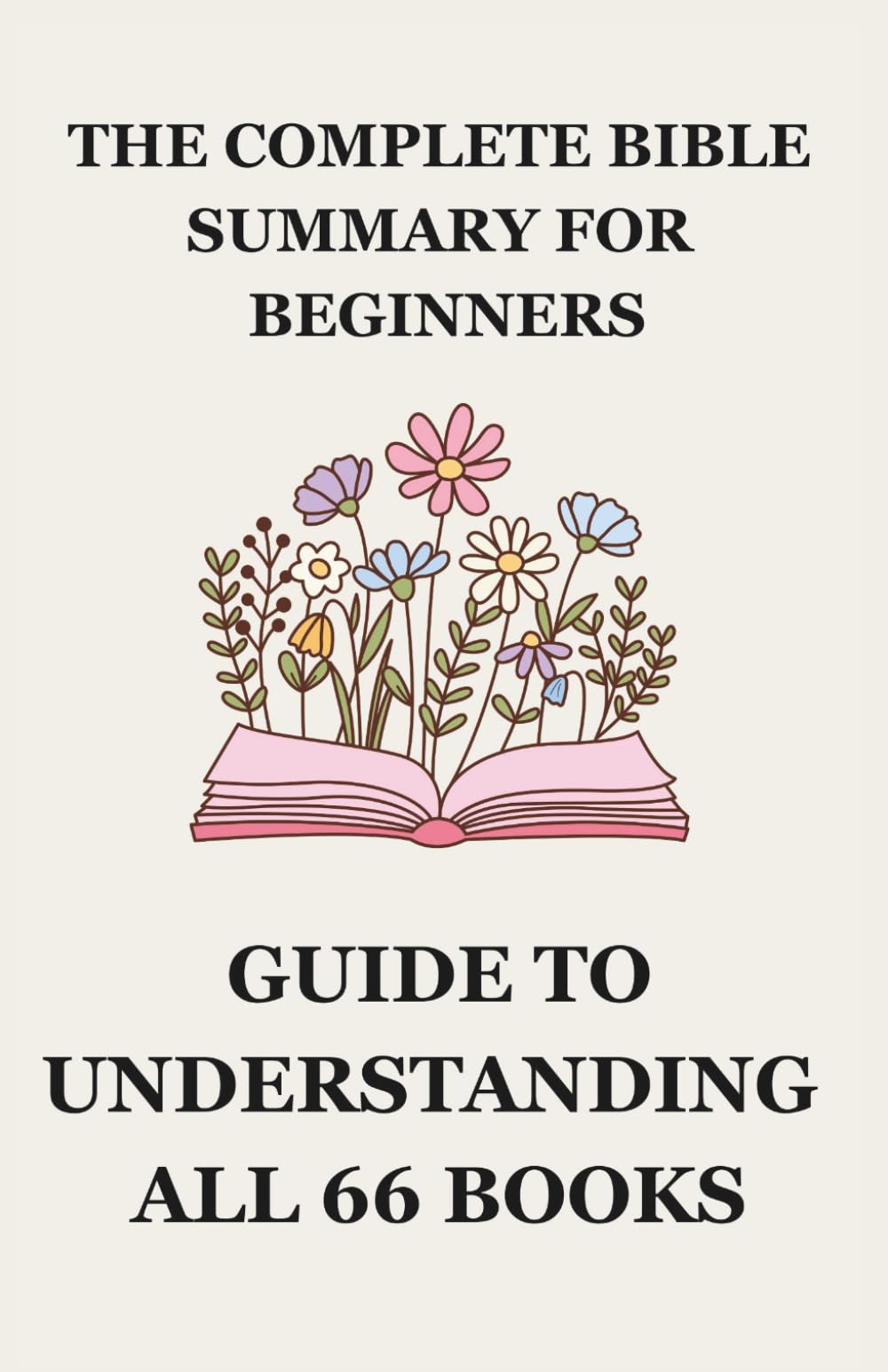 The Complete Bible Summary for Beginners: Simple Guide to Understanding All 66 Books