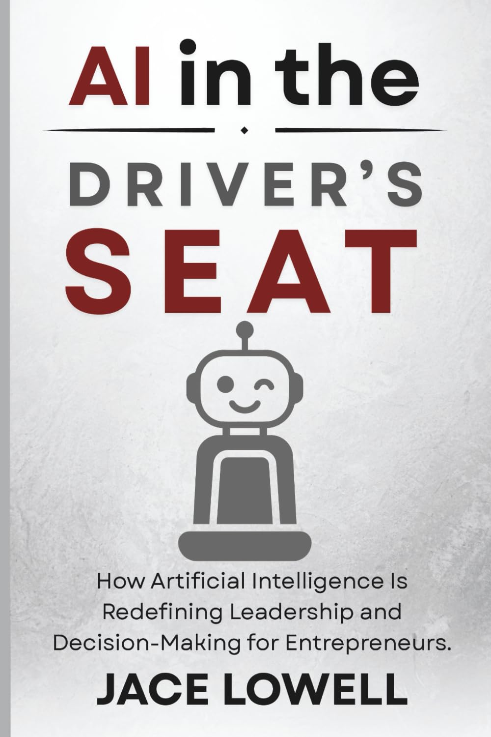 AI in the Driver’s Seat: How Artificial Intelligence Is Redefining Leadership and Decision-Making for Entrepreneurs. (AI Advantage)