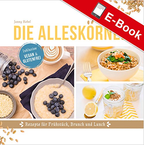 Die Alleskörner: Energie-Booster für Frühstück, Brunch und Lunch (German Edition)