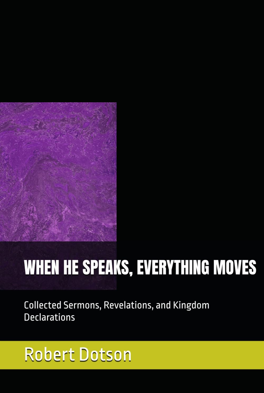 WHEN HE SPEAKS, EVERYTHING MOVES: Collected Sermons, Revelations, and Kingdom Declarations
