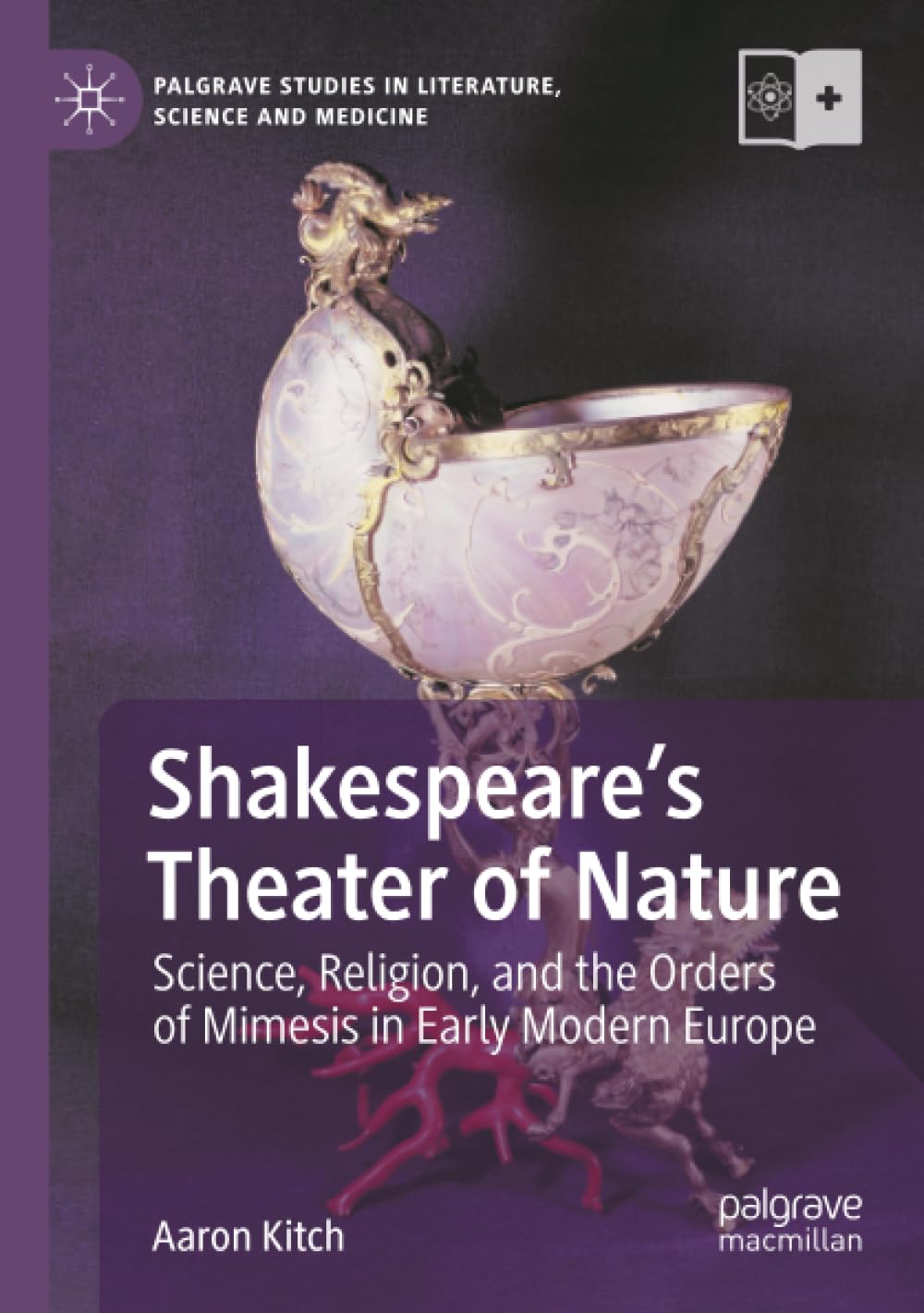Shakespeare’s Theater of Nature: Science, Religion, and the Orders of Mimesis in Early Modern Europe (Palgrave Studies in Literature, Science and Medicine)