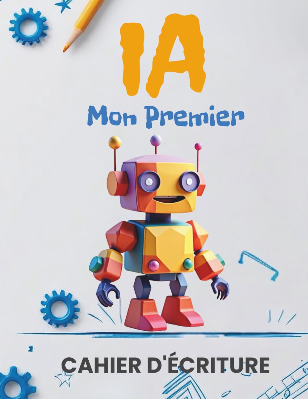 Mon Premier Cahier d'Écriture IA: Méthode progressive pour apprendre à écrire les lettres majuscules et minuscules. Avec exercices ludiques et faits amusants sur les robots pour enfants dès 4 ans