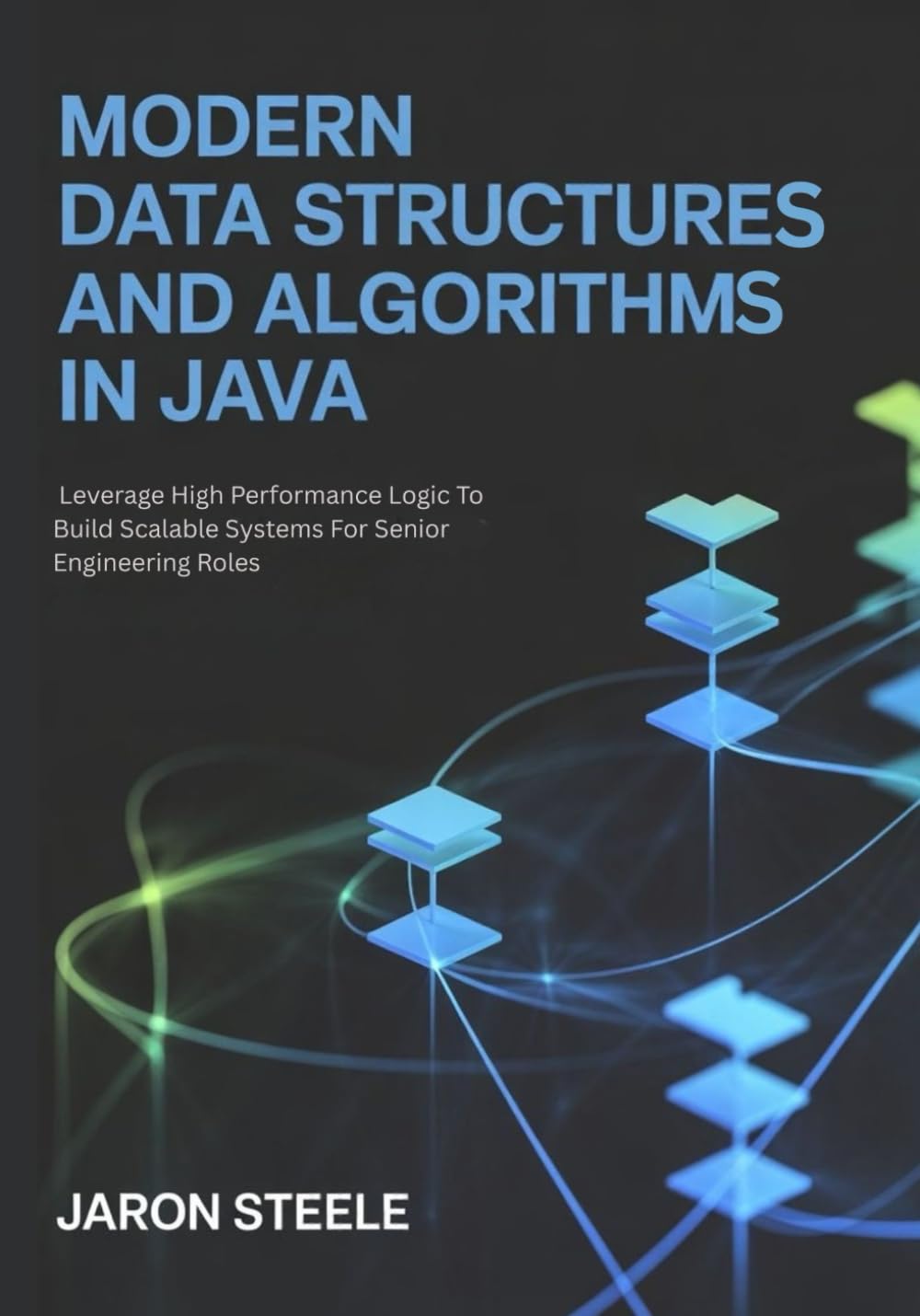 Modern Data Structures and Algorithms in Java: Leverage High Performance Logic To Build Scalable Systems For Senior Engineering Roles